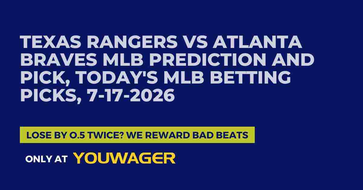 Texas Rangers vs Atlanta Braves MLB Prediction and Pick, Today's MLB Betting Picks, 7-17-2026