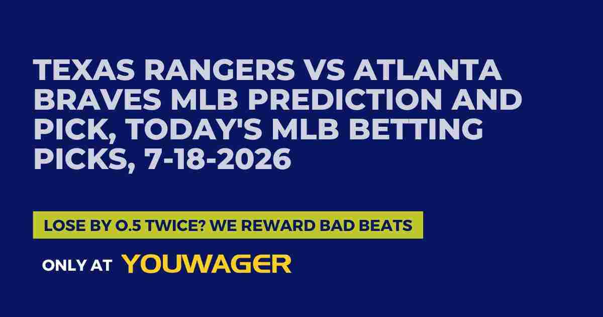 Texas Rangers vs Atlanta Braves MLB Prediction and Pick, Today's MLB Betting Picks, 7-18-2026