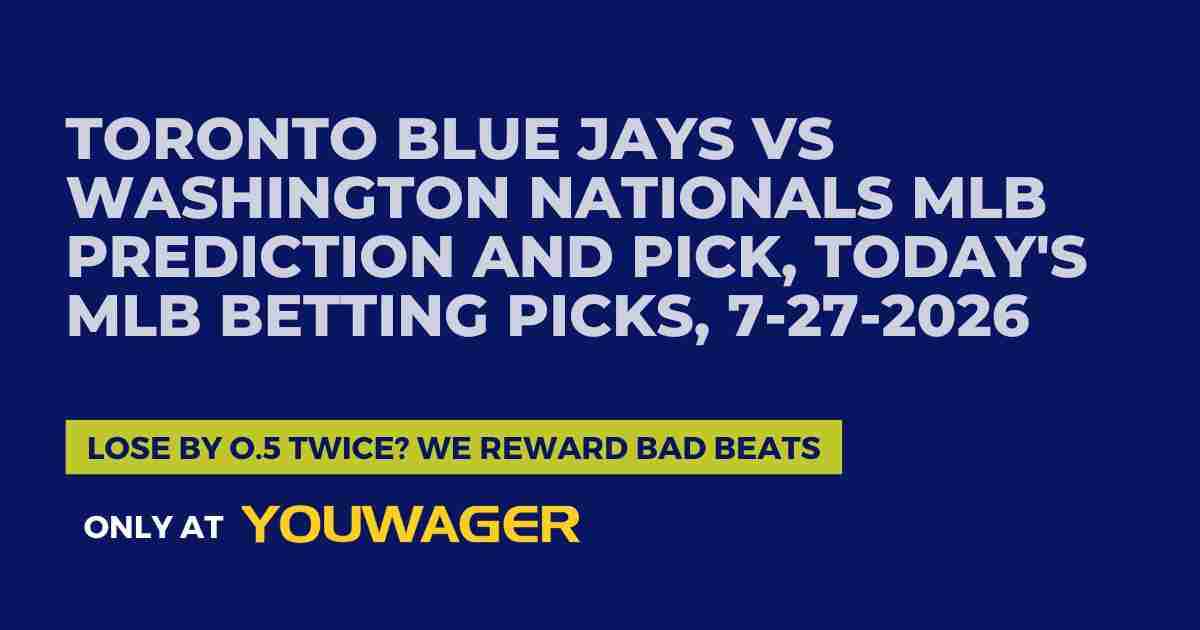 Toronto Blue Jays vs Washington Nationals MLB Prediction and Pick, Today's MLB Betting Picks, 7-27-2026