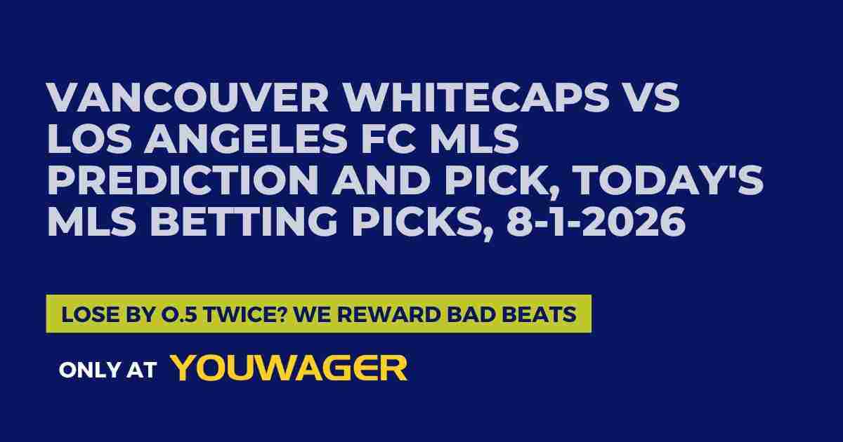 Vancouver Whitecaps vs Los Angeles FC MLS Prediction and Pick, Today's MLS Betting Picks, 8-1-2026