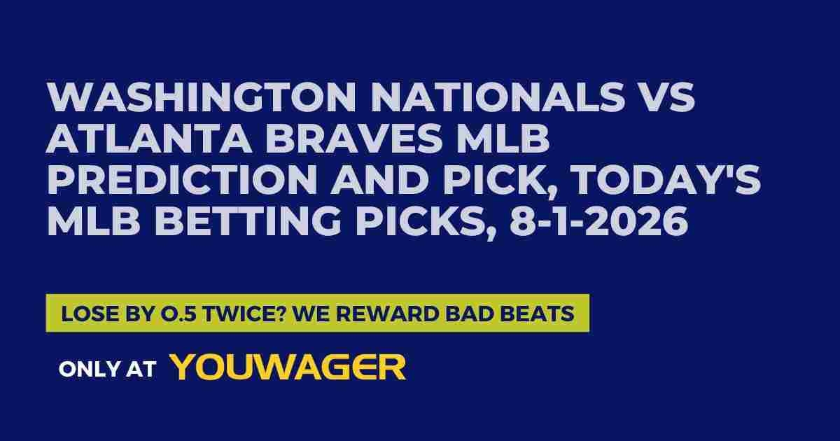 Washington Nationals vs Atlanta Braves MLB Prediction and Pick, Today's MLB Betting Picks, 8-1-2026