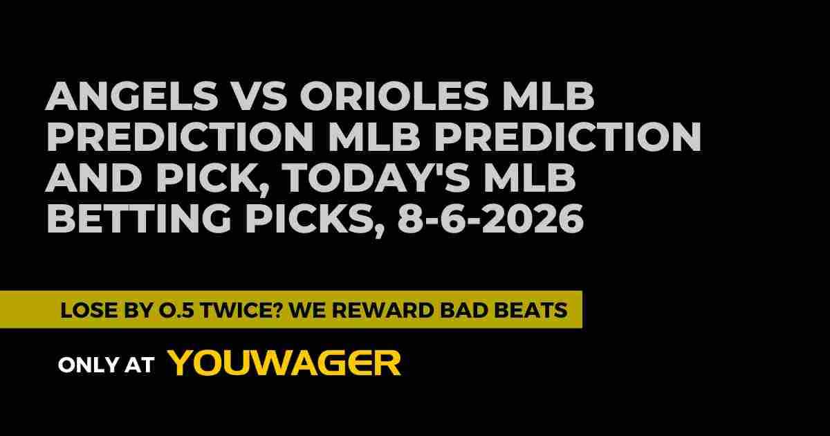 Angels vs Orioles MLB Prediction MLB Prediction and Pick, Today's MLB Betting Picks, 8-6-2026