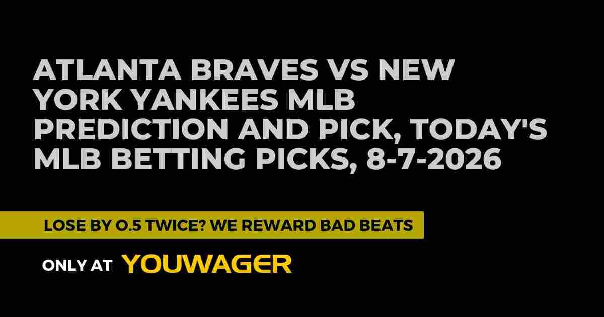 Atlanta Braves vs New York Yankees MLB Prediction and Pick, Today's MLB Betting Picks, 8-7-2026