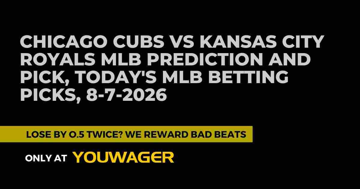 Chicago Cubs vs Kansas City Royals MLB Prediction and Pick, Today's MLB Betting Picks, 8-7-2026