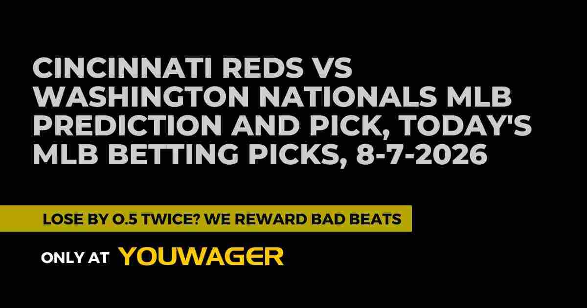 Cincinnati Reds vs Washington Nationals MLB Prediction and Pick, Today's MLB Betting Picks, 8-7-2026
