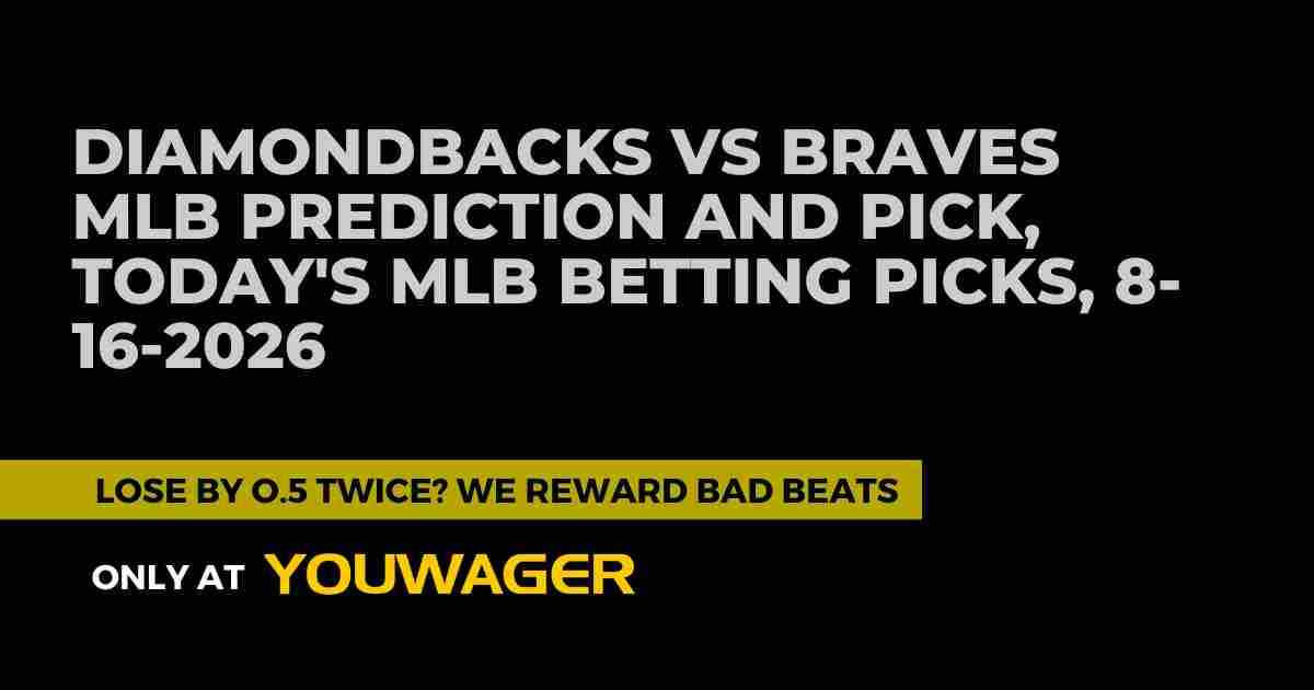 Diamondbacks vs Braves MLB Prediction and Pick, Today's MLB Betting Picks, 8-16-2026