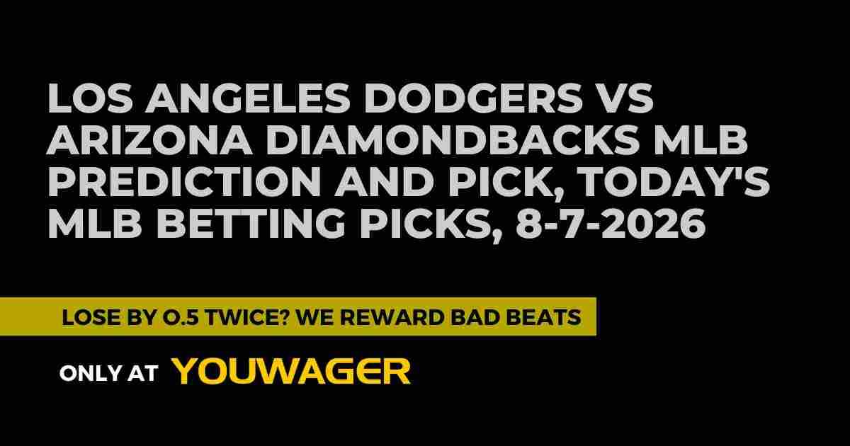 Los Angeles Dodgers vs Arizona Diamondbacks MLB Prediction and Pick, Today's MLB Betting Picks, 8-7-2026