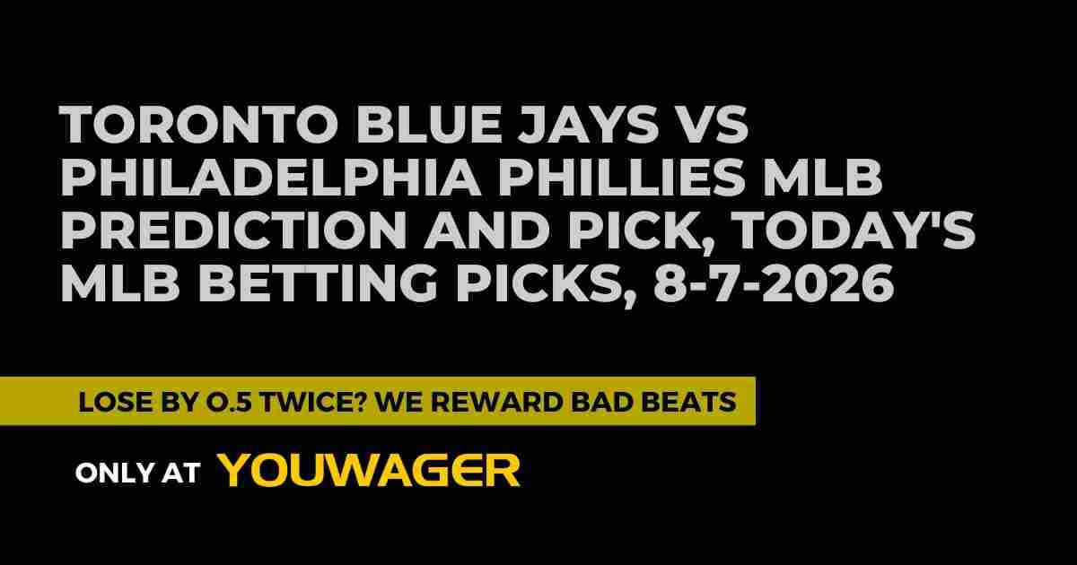 Toronto Blue Jays vs Philadelphia Phillies MLB Prediction and Pick, Today's MLB Betting Picks, 8-7-2026
