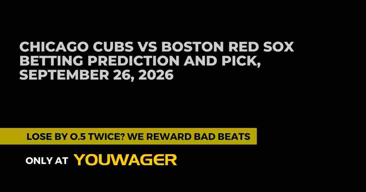 Chicago Cubs vs Boston Red Sox Betting Prediction and Pick, September 26, 2026